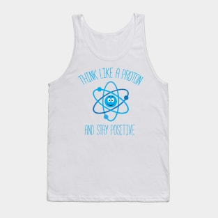 Think Like A Proton and Stay Positive Tank Top